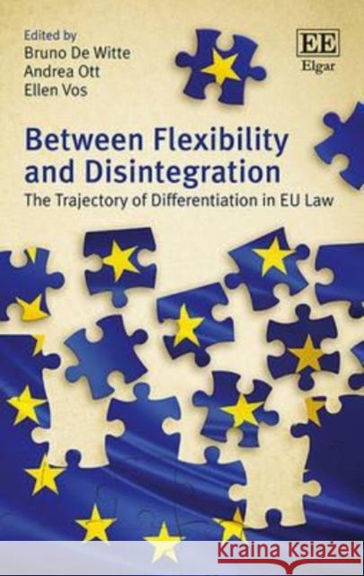 Between Flexibility and Disintegration: The Trajectory of Differentiation in EU Law Bruno De Witte, Andrea Ott, Ellen Vos 9781783475889 Edward Elgar Publishing Ltd - książka