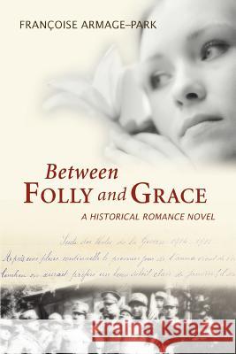 Between Folly and Grace Francoise Armage-Park 9780595410033 iUniverse - książka