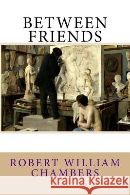 Between Friends Robert William Chambers Edouard Joseph Dantan 9781986478588 Createspace Independent Publishing Platform - książka