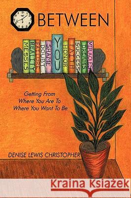 Between: Getting From Where You Are To Where You Want To Be Lewis Christopher, Denise 9781438979465 Authorhouse - książka