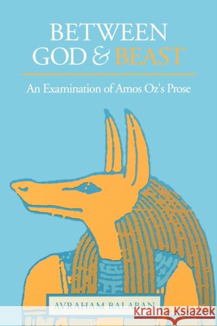 Between God and Beast: An Examination of Amos Oz's Prose Balaban, Avraham 9780271026145 Pennsylvania State University Press - książka