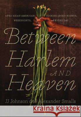 Between Harlem and Heaven: Afro-Asian-American Cooking for Big Nights, Weeknights, and Every Day Alexander Smalls Jj Johnson 9781250108715 Flatiron Books - książka