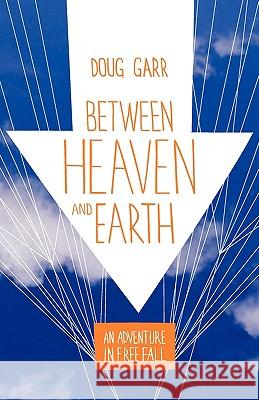 Between Heaven and Earth: An Adventure in Free Fall Doug Garr Charles Salzberg Rob Kimmel 9780975976043 Greenpoint Press - książka