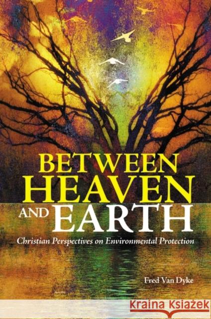 Between Heaven and Earth: Christian Perspectives on Environmental Protection Van Dyke, Fred 9780313375361 Praeger Publishers - książka