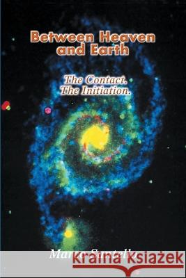 Between Heaven and Earth: The Contact. the Initiation. Santello, Marco 9780595207312 Writers Club Press - książka