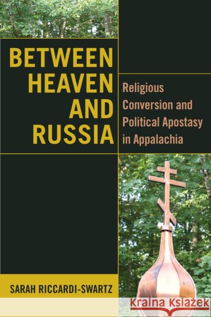 Between Heaven and Russia: Religious Conversion and Political Apostasy in Appalachia Sarah Riccardi-Swartz 9780823299492 Fordham University Press - książka