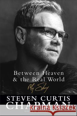 Between Heaven and the Real World: My Story Steven Curtis Chapman, Ken Abraham 9780800729134 Baker Publishing Group - książka