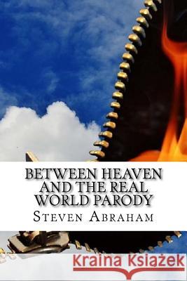 Between Heaven and the Real World Parody Steven Abraham 9781544718453 Createspace Independent Publishing Platform - książka