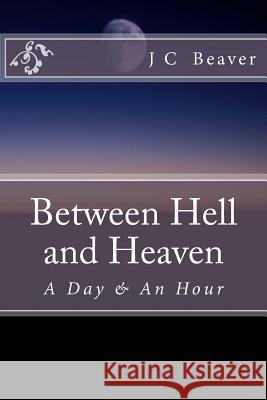 Between Hell and Heaven: My Testimony J. C. Beaver 9781548636210 Createspace Independent Publishing Platform - książka