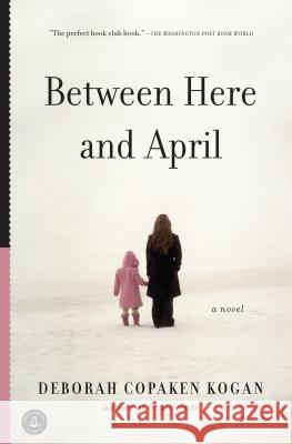 Between Here and April Deborah Copaken Kogan 9781565129320 Algonquin Books of Chapel Hill - książka