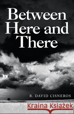 Between Here and There B. David Cisneros 9781665707992 Archway Publishing - książka