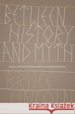 Between History and Myth: Stories of Harald Fairhair and the Founding of the State Bruce Lincoln 9780226140926 University of Chicago Press - książka