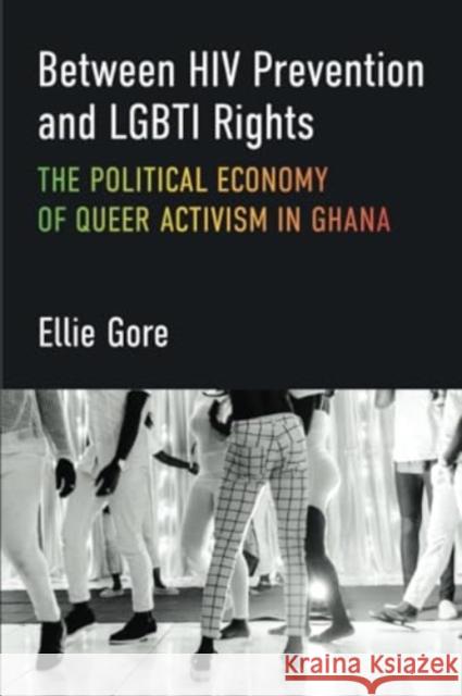 Between HIV Prevention and LGBTI Rights: The Political Economy of Queer Activism in Ghana Ellie Gore 9780472057023 University of Michigan Press - książka