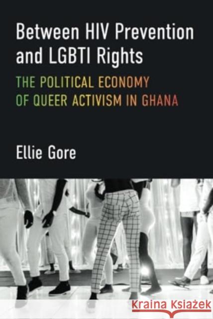 Between HIV Prevention and LGBTI Rights: The Political Economy of Queer Activism in Ghana Ellie Gore 9780472077021 University of Michigan Press - książka