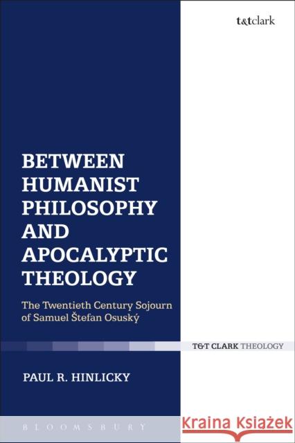 Between Humanist Philosophy and Apocalyptic Theology: The Twentieth Century Sojourn of Samuel Stefan Osusky Hinlicky, Paul R. 9780567660183 T & T Clark International - książka