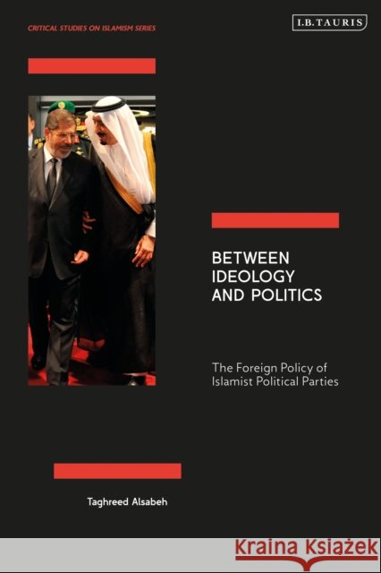 Between Ideology and Politics: The Foreign Policy of Islamist Political Parties Taghreed Alsabeh 9780755653706 I. B. Tauris & Company - książka