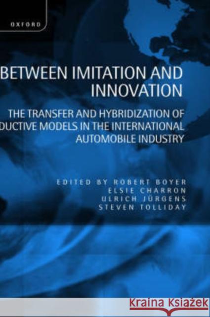 Between Imitation and Innovation: The Transfer and Hybridization of Productive Models in the International Automobile Industry Boyer, Robert 9780198293682 Oxford University Press - książka