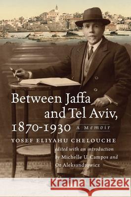 Between Jaffa and Tel Aviv, 1870–1930: A Memoir Yosef Eliyahu Chelouche 9781684582563 Brandeis University Press - książka