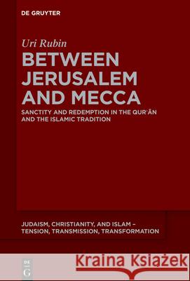 Between Jerusalem and Mecca: Sanctity and Redemption in the Qurʾān and the Islamic Tradition Uri Rubi 9783112215302 de Gruyter - książka