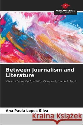 Between Journalism and Literature Silva, Ana Paula Lopes 9786208790363 Our Knowledge Publishing - książka