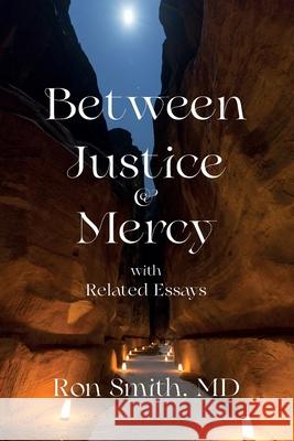Between Justice and Mercy with Related Essays Smith, Ronnie E. 9780985823948 Ronnie E Smith - książka