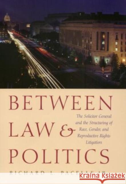 Between Law and Politics: The Solicitor General and the Structuring of Race, Gender, and Reproductive Rights Litigation Pacelle, Richard Jr. 9781585442348 Texas A&M University Press - książka