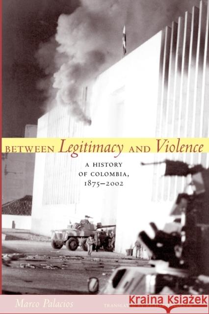 Between Legitimacy and Violence: A History of Colombia, 1875-2002 Palacios, Marco 9780822337676 Duke University Press - książka