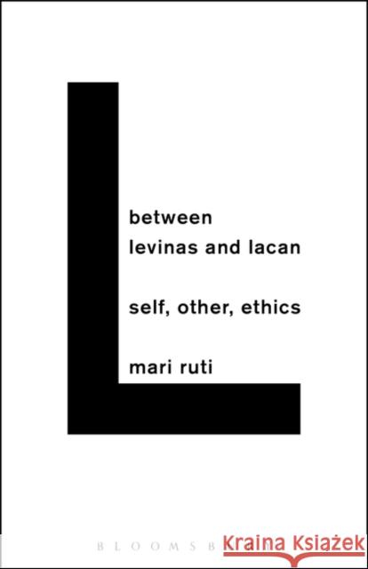 Between Levinas and Lacan: Self, Other, Ethics Mari Ruti 9781628926392 Bloomsbury Academic - książka