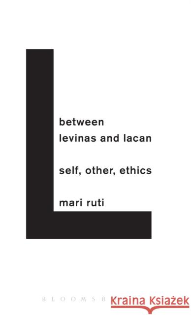 Between Levinas and Lacan: Self, Other, Ethics Mari Ruti 9781628926408 Bloomsbury Academic - książka