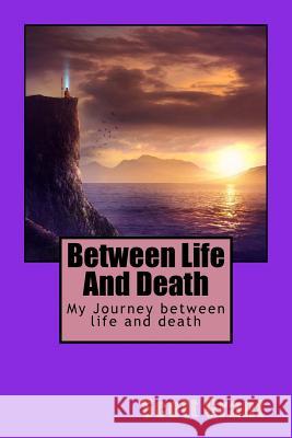 Between Life and Death: My Journey Between Life and Death Scott Grant 9781976387890 Createspace Independent Publishing Platform - książka