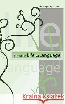 Between Life and Language: Pride in Poetry Volume I Edited by David E. Navarro 9781434359162 Authorhouse - książka