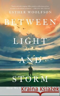 Between Light and Storm: How We Live with Other Species Woolfson, Esther 9781639362769 Pegasus Books - książka