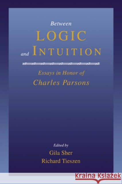 Between Logic and Intuition: Essays in Honor of Charles Parsons Sher, Gila 9780521650762 Cambridge University Press - książka