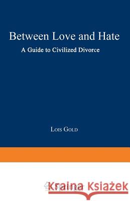 Between Love and Hate: A Guide to Civilized Divorce Gold, Lois 9780306441325 Springer - książka