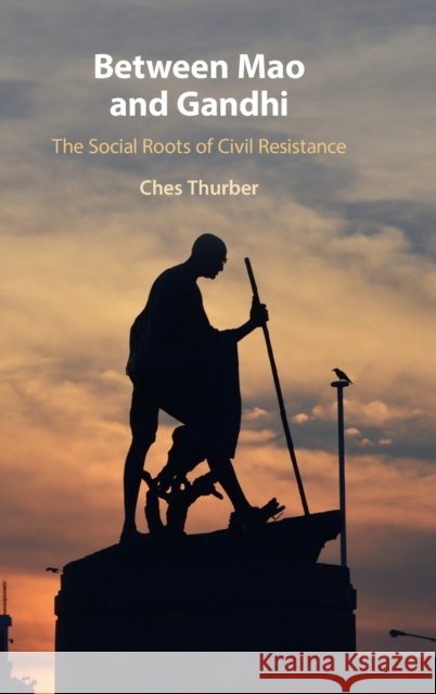 Between Mao and Gandhi: The Social Roots of Civil Resistance Ches Thurber 9781108844062 Cambridge University Press - książka