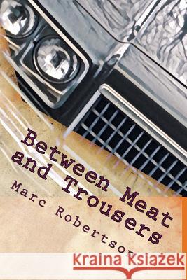 Between Meat and Trousers: Curious Travels: Hamburg to West Texas Marc Robertson 9781978442054 Createspace Independent Publishing Platform - książka