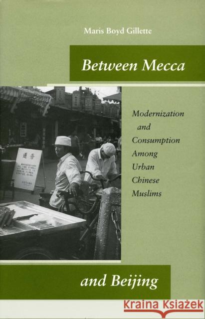 Between Mecca and Beijing: Modernization and Consumption Among Urban Chinese Muslims Maris Boyd Gillette 9780804746854 Stanford University Press - książka