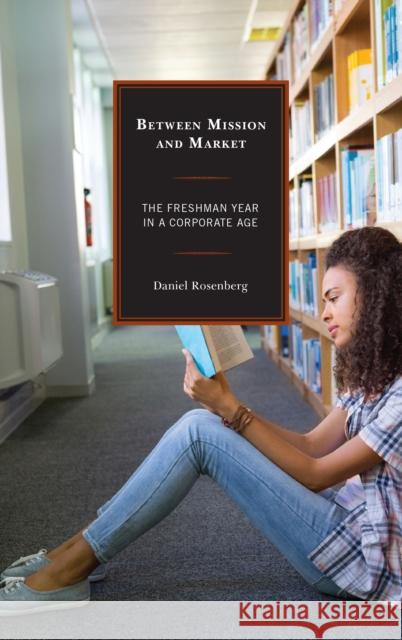Between Mission and Market: The Freshman Year in a Corporate Age Daniel Rosenberg 9781498532662 Lexington Books - książka