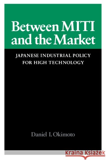 Between Miti and the Market: Japanese Industrial Policy for High Technology Okimoto, Daniel I. 9780804718127 Stanford University Press - książka