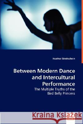 Between Modern Dance and Intercultural Performance Heather Strohschein 9783836478083 VDM Verlag - książka
