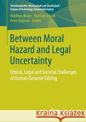 Between Moral Hazard and Legal Uncertainty: Ethical, Legal and Societal Challenges of Human Genome Editing Braun, Matthias 9783658226596 Springer VS - książka