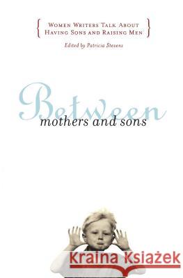 Between Mothers and Sons: Women Writers Talk About Having Sons and Raising Men Patricia Stevens 9780684850726 Simon & Schuster - książka