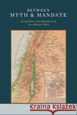 Between Myth & Mandate: Geopolitics, Pseudohistory & the Hebrew Bible Nathanson, Michael 9781491823101 Authorhouse - książka