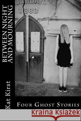 Between Night and Mourning: Four Ghost Stories Kat Kirst 9781481981163 Createspace - książka