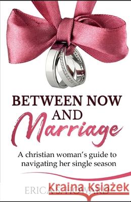 Between Now and Marriage: A Christian Woman's Guide to Navigating Her Single Season Erica S. Howard 9780578788807 R. R. Bowker - książka