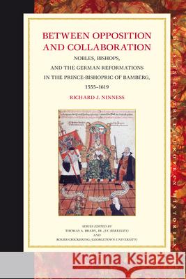 Between Opposition and Collaboration: Nobles, Bishops, and the German Reformations in the Prince-Bishopric of Bamberg, 1555–1619 Richard Ninness 9789004201545 Brill - książka