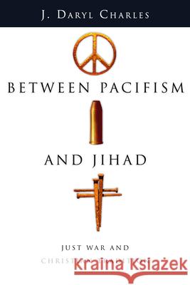 Between Pacifism and Jihad: Just War and Christian Tradition Charles, J. Daryl 9780830827725 InterVarsity Press - książka