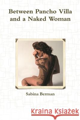 Between Pancho Villa and a Naked Woman Sabina Berman 9781312626140 Lulu.com - książka