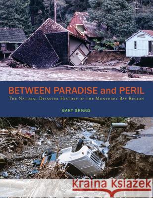 Between Paradise and Peril: The Natural Disaster History of the Monterey Bay Region Gary Griggs McPherson Bruce 9781732709300 Gary Griggs DBA Monterey Bay Press - książka