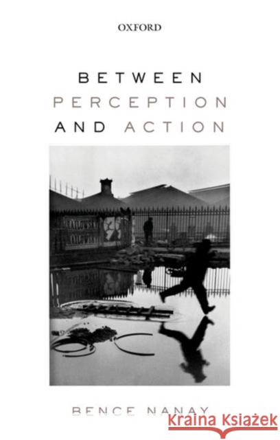 Between Perception and Action Bence Nanay 9780198803669 Oxford University Press, USA - książka
